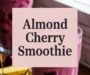 Almond Cherry Smoothie (my Fav Smoothie!) Recipe
