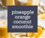 Pineapple Orange Coconut Smoothie Recipe