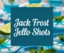 Jack Frost Jello Shots Recipe