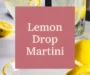 Lemon Drop Martini Recipe