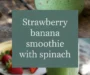 Strawberry Banana Smoothie With Spinach Recipe