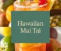 The Ultimate Hawaiian Mai Tai Recipe!
